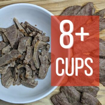 8+ cups of freeze dried steak strips